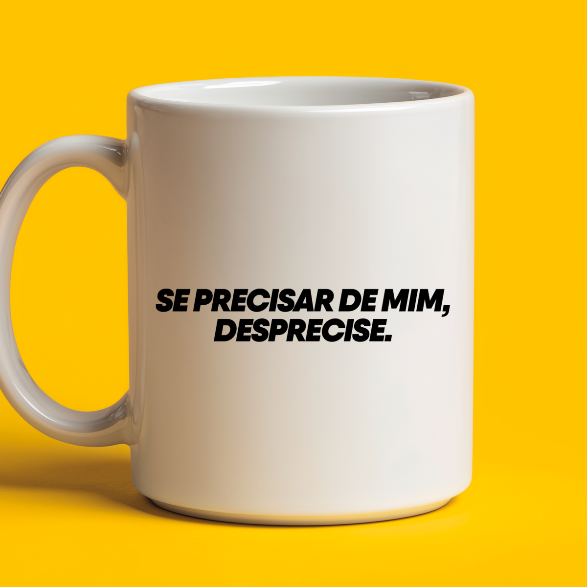 Caneca - Se precisar de mim, desprecise