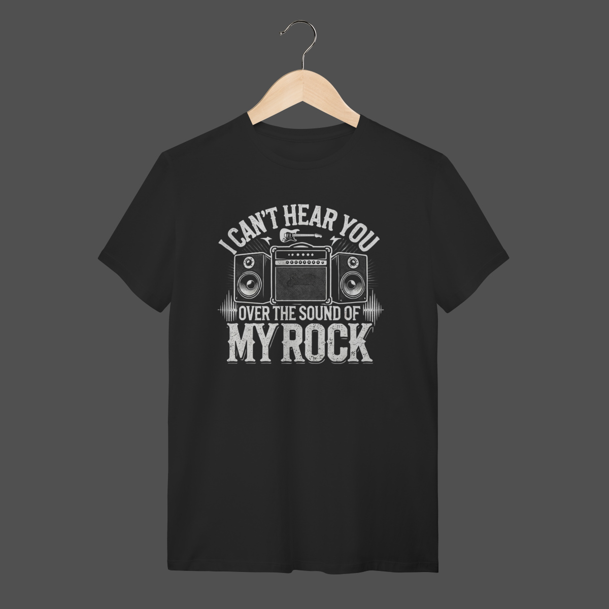 Camiseta Quality | I Can't Hear You - Over The Sound Of My Rock