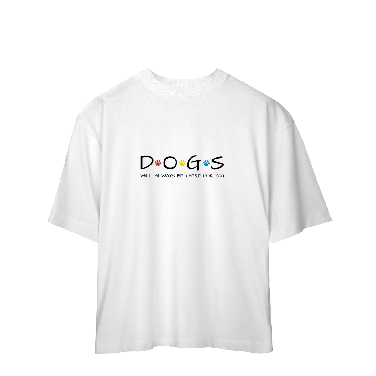Camiseta Oversized - Dogs Will Always Be There for You