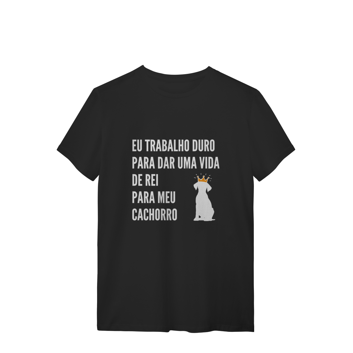 T-Shirt Quality - Vida de Rei Para Meu Cachorro