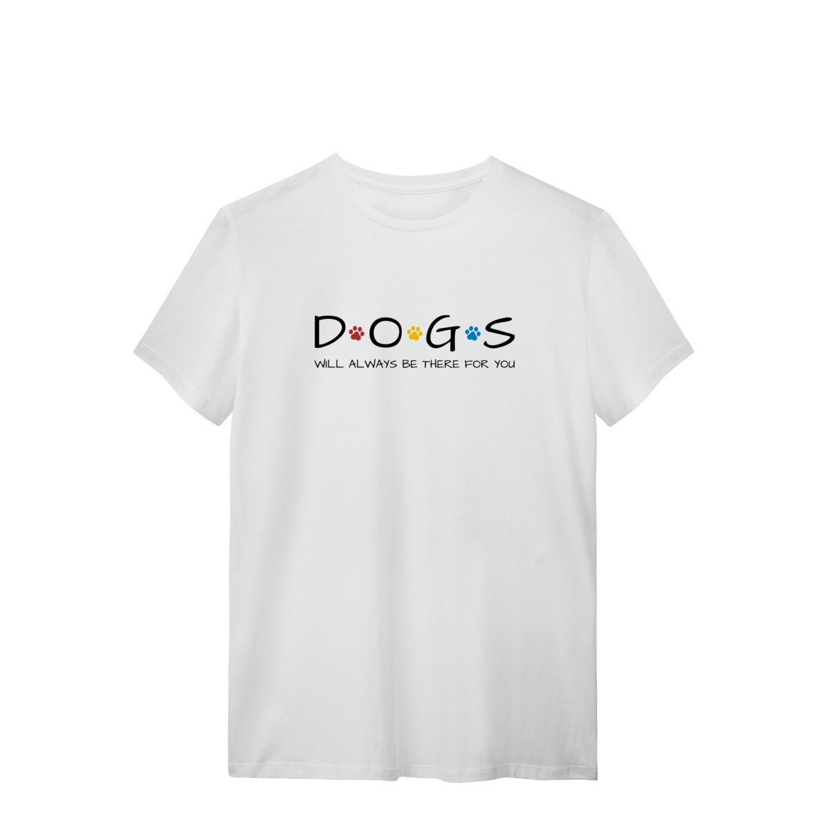 T-Shirt Quality - Dogs Will Always Be There for You
