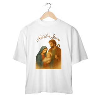 Camiseta Oversized Natal é Jesus – Sagrada Família