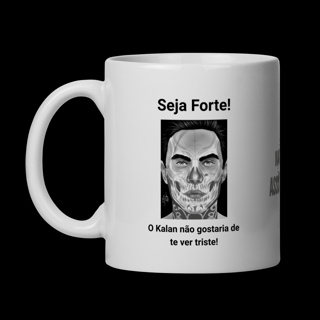 CANECA - SEJA FORTE! O KALAN NÃO GOSTARIA DE TE VER TRISTE!