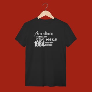 T-SHIRT QUALITY -  NEM ADIANTA COMPETIR COM MEUS 1984 NAMORADOS LITERARIOS