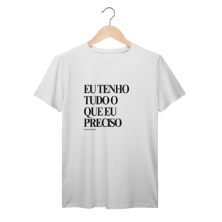 Camiseta EU TENHO TUDO O QUE EU PRECISO
