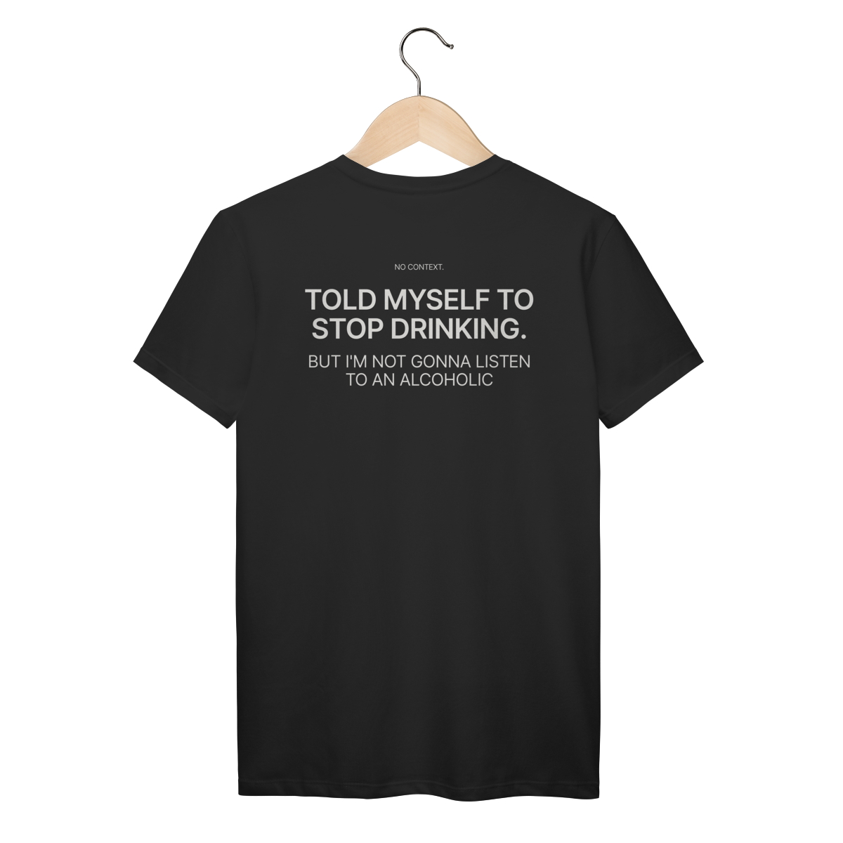 No Listening to Alcoholics - T-Shirt