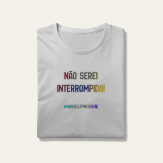 Camiseta Não Serei Interrompida: Marielle Franco | Voz Ativa  | Algodão 100% (Prime-Premium)