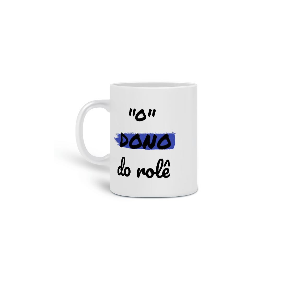 Nome do produto: Caneca Cerâmica Estampa Frase - O Dono do rolê
