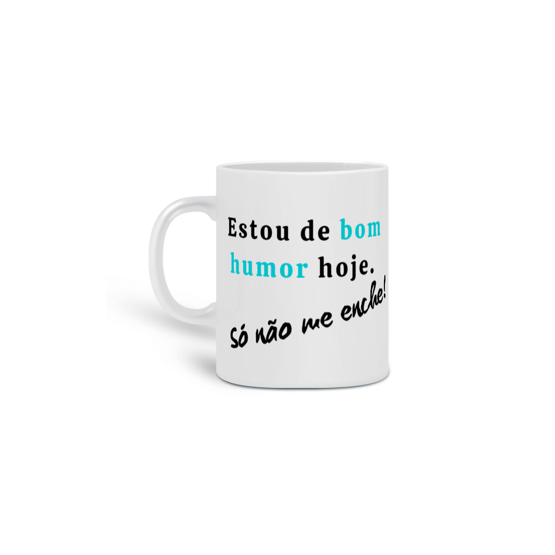 Nome do produto: Caneca - Estou de bom humor hoje. Só não me enche!