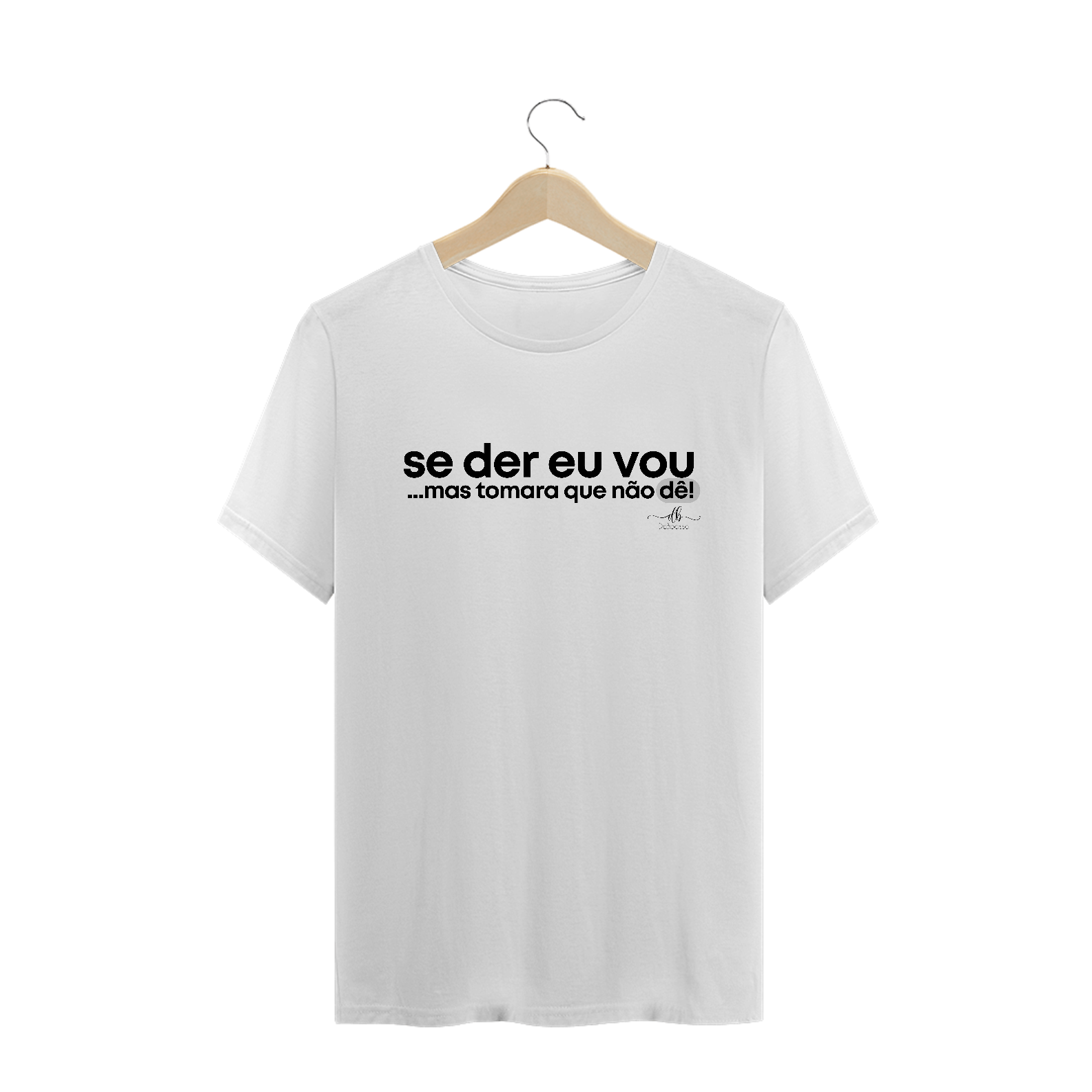 Nome do produto: Se der eu vou ...mas tomara que não dê! (Camiseta quality) LP