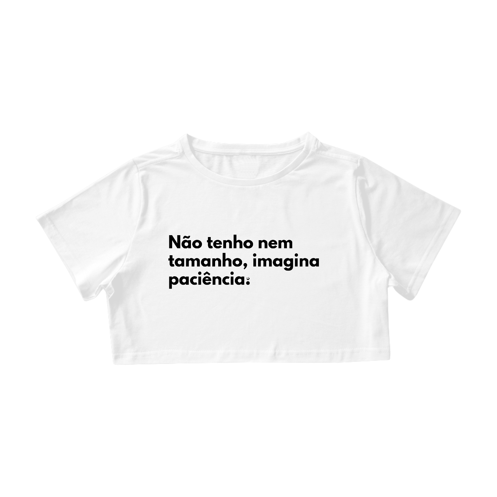 Nome do produto: {Cropped Bacana} Não tenho nem tamanho, imagina paciência.
