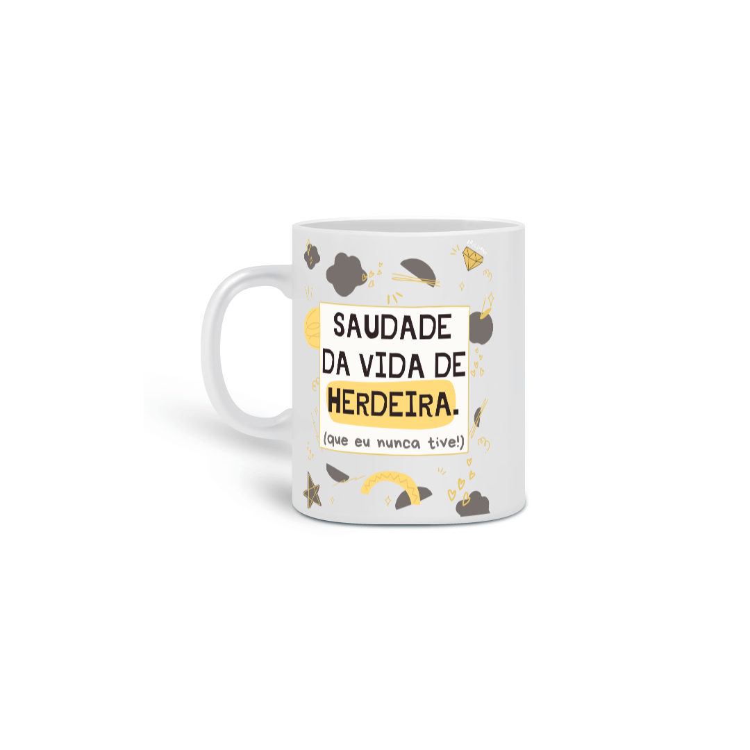 Nome do produto: {Caneca Bacana} Saudade da vida de herdeira :D