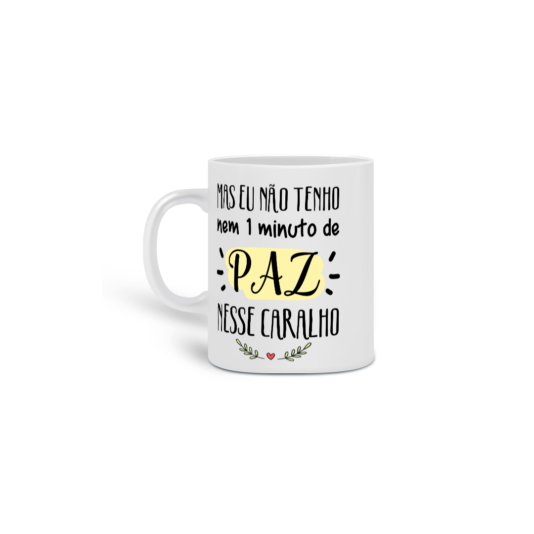 Nome do produto: {Caneca Bacana} - Mas eu não tenho nem 1 minuto de paz!