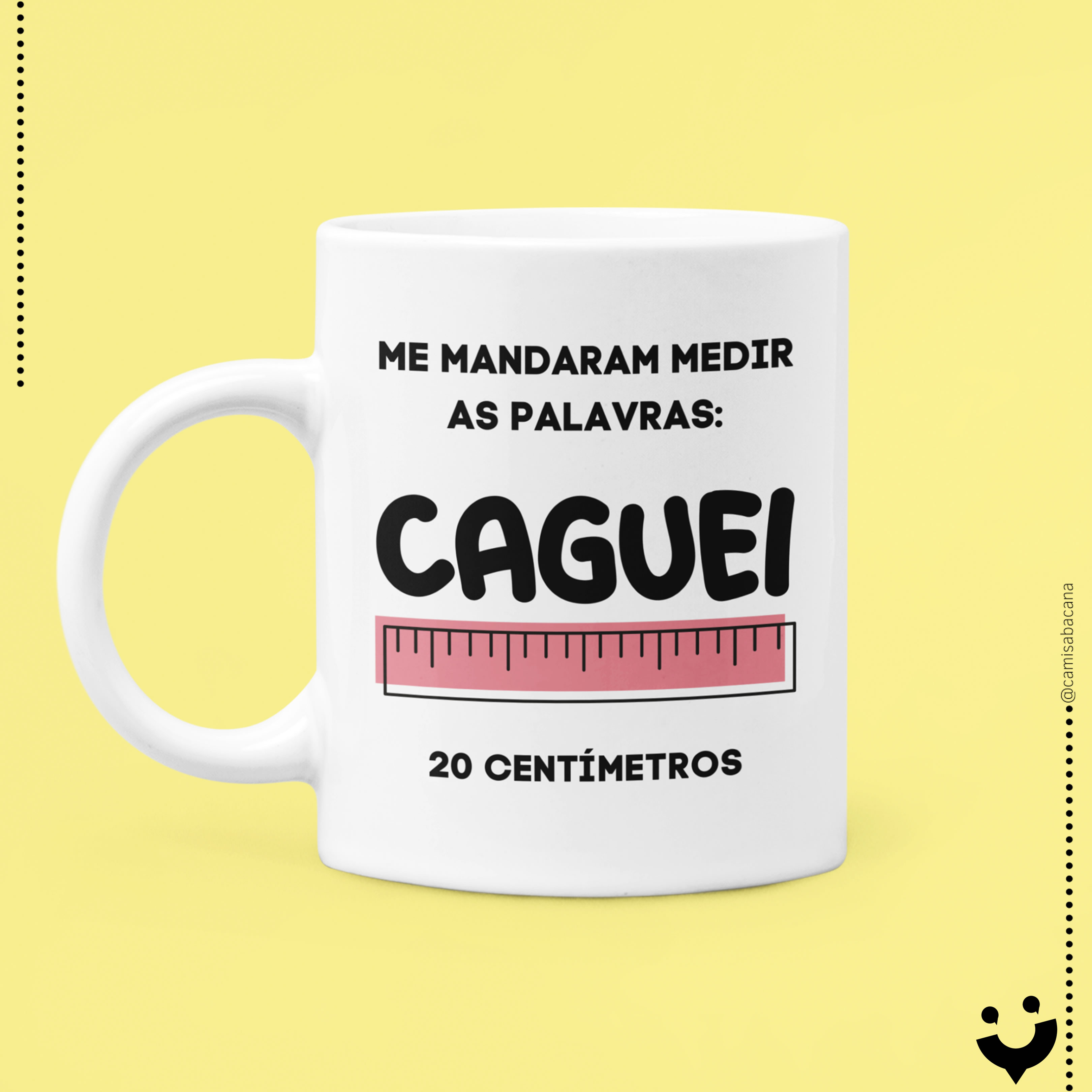 Nome do produto: {Caneca Bacana} Me mandaram medir as palavras...