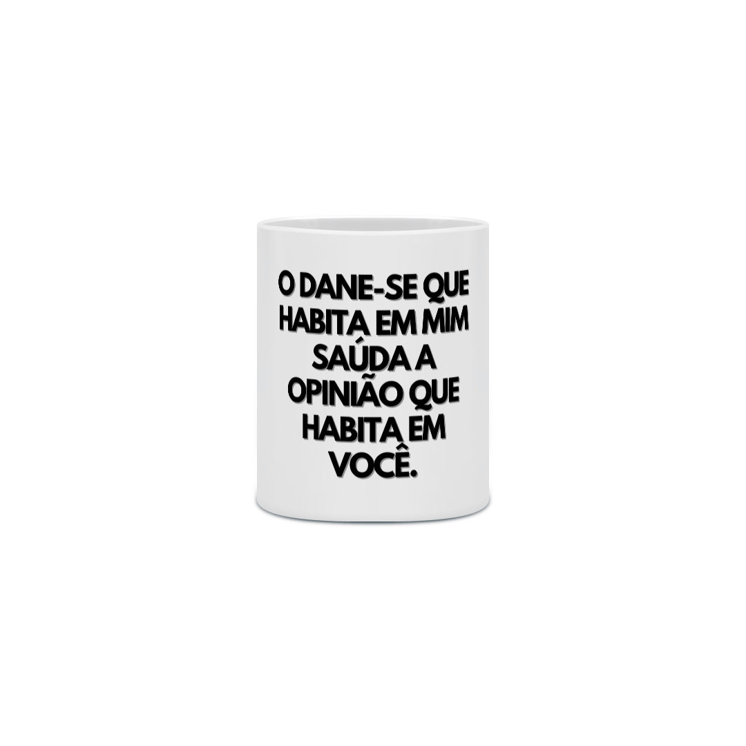 Nome do produto: {Caneca Bacana} O DANE-SE que habita em mim saúda a opinião que habita em você :P 