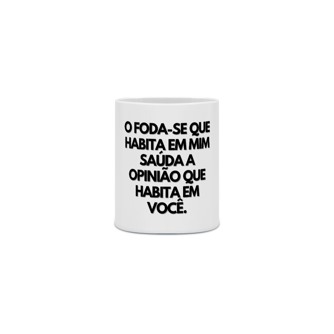Nome do produto: {Caneca Bacana} O FODA-SE que habita em mim saúda a opinião que habita em você :P 