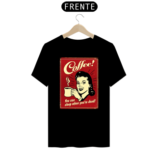 Coffee, you can sleep when you are dead!