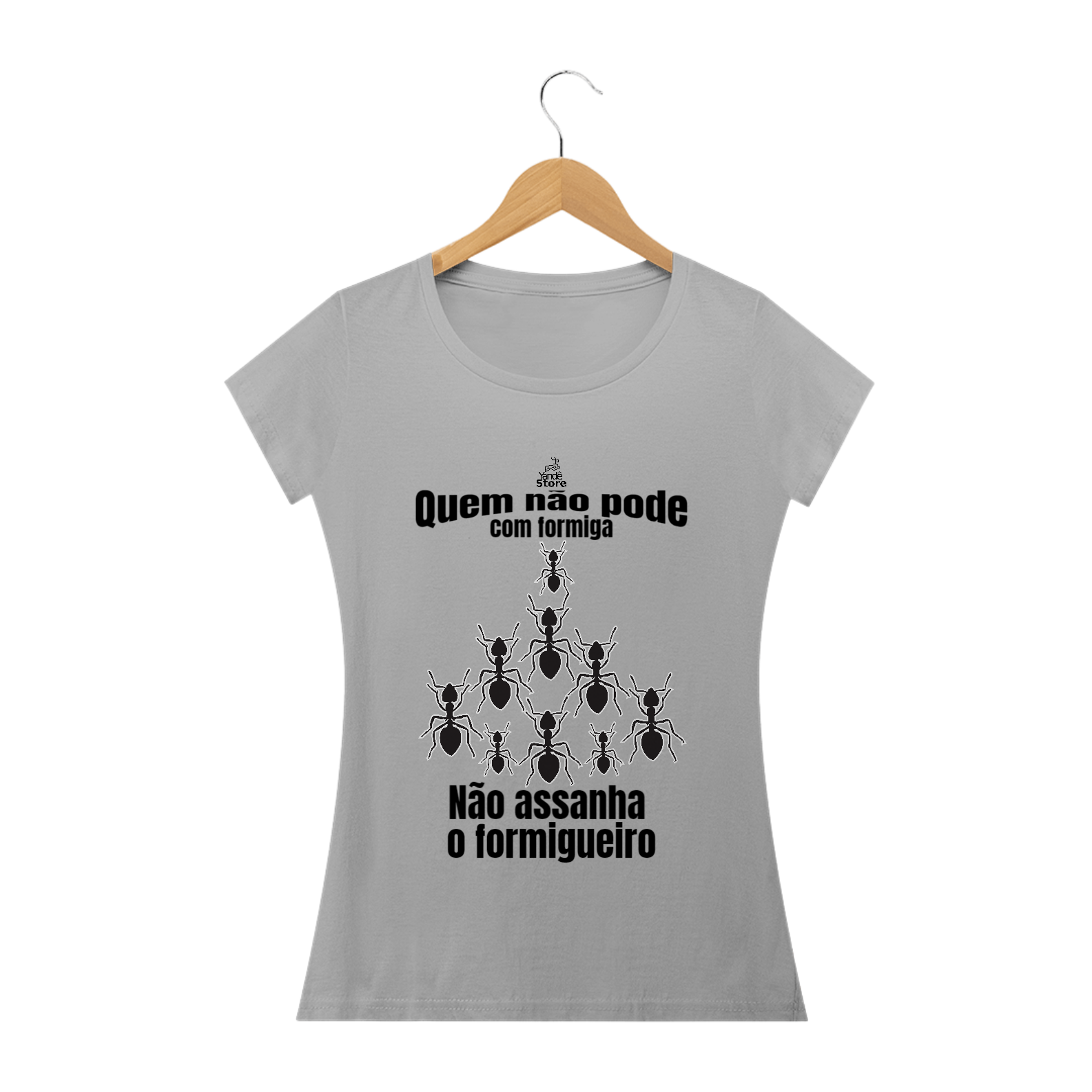 Nome do produto: Quem não pode com formiga, não assanha o formigueiro! (F)