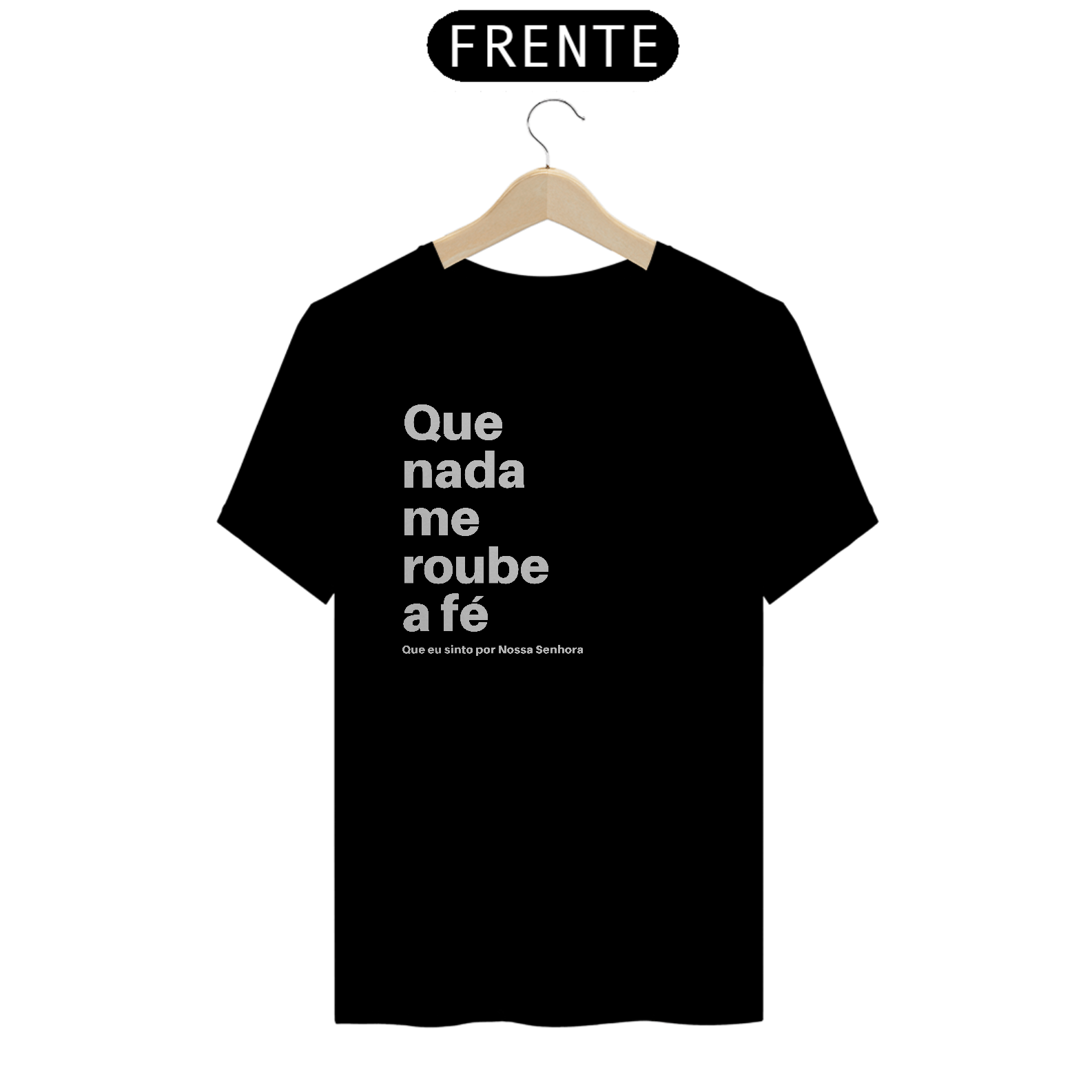 CAMISETA - QUE NADA ME ROUBE A FÉ (QUALITY)