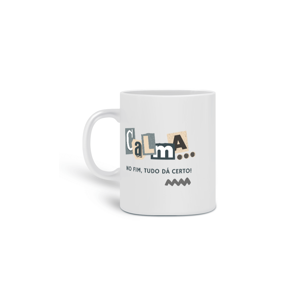 Nome do produto: CANECA CALMA, NO FIM TUDO DA CERTO