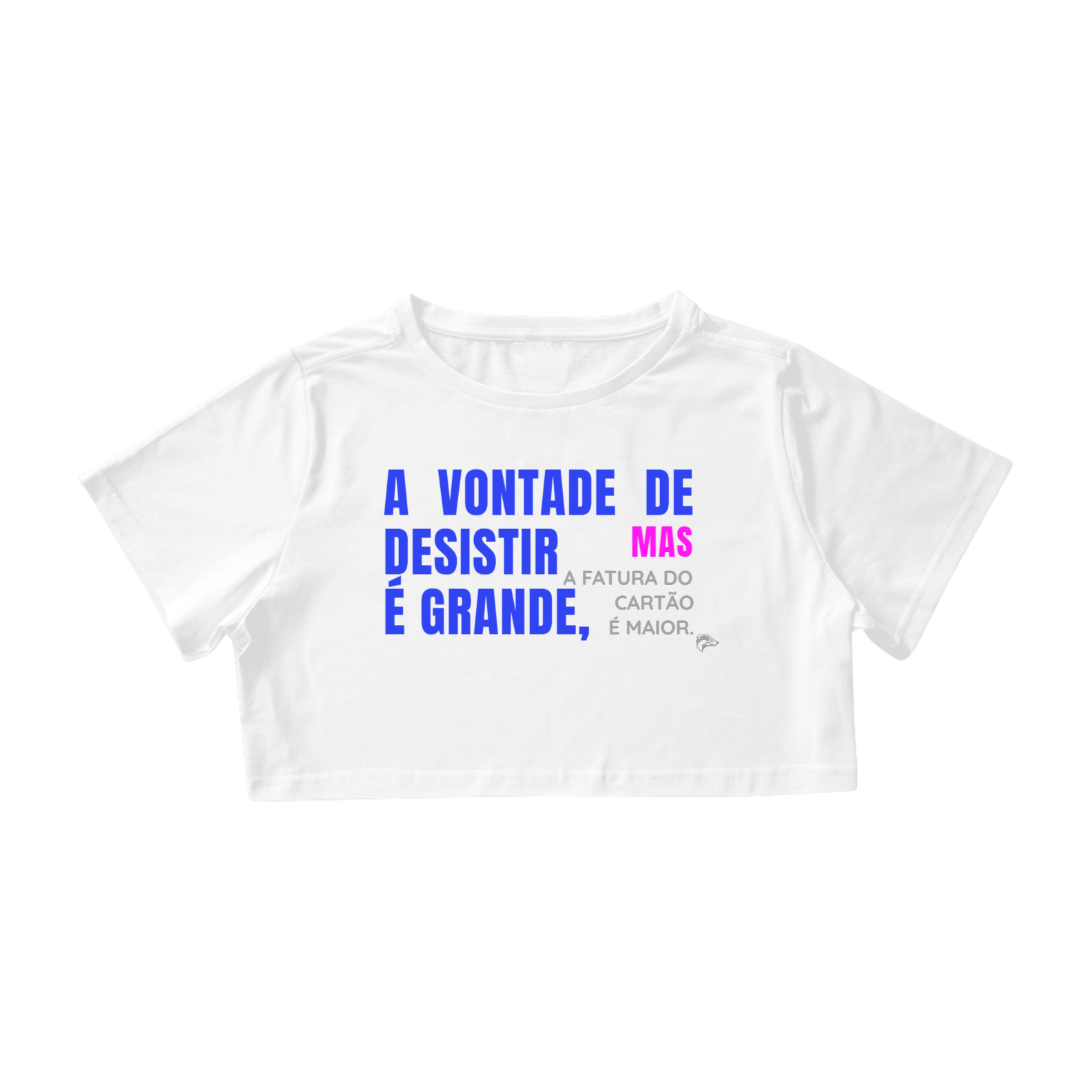 Nome do produto: Cropped - A VONTADE DE DESISTIR É GRANDE, MAS A FATURA DO CARTÃO É MAIOR