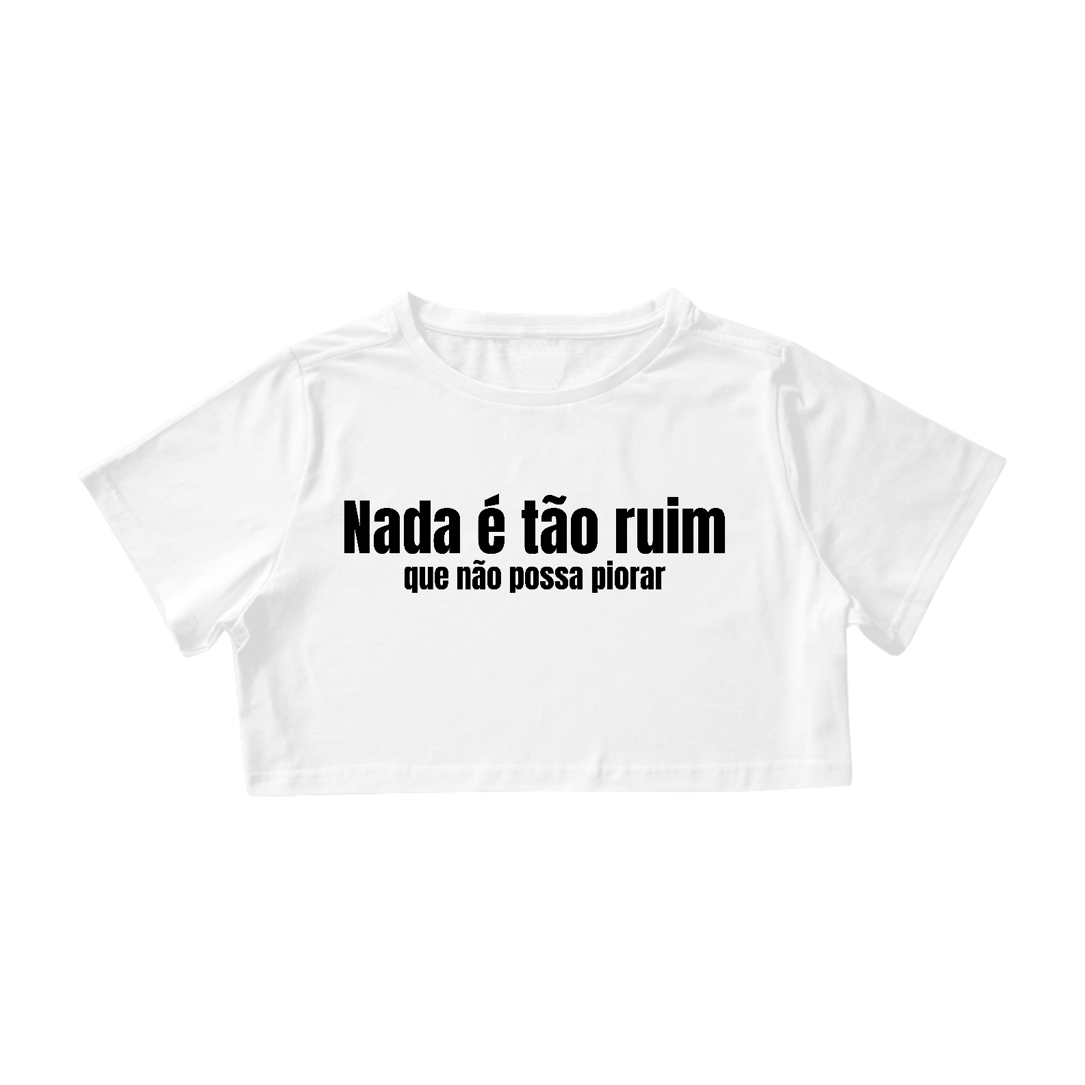 Nome do produto: Nada é Tão Ruim Que Não Possa Piorar | Cropped - Branco