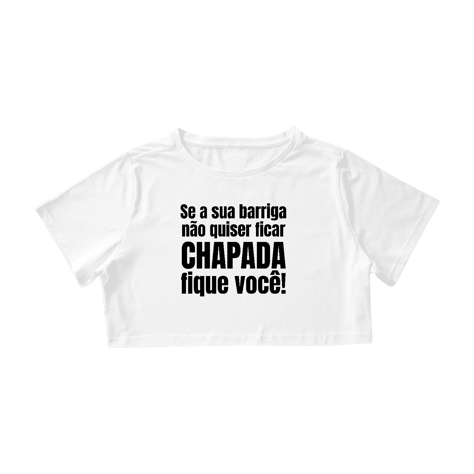 Nome do produto: Se A Sua Barriga Não Quiser Ficar Chapada Fique Você Branco | Cropped