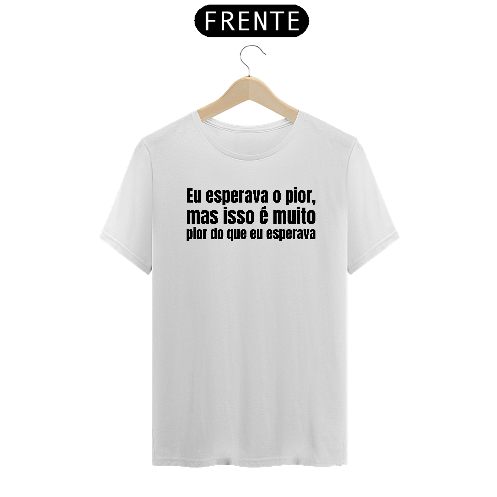 Nome do produto: Eu Esperava o Pior Mas Isso é Muito Pior Do Que Eu Esperava Branco | T-Shirt Quality