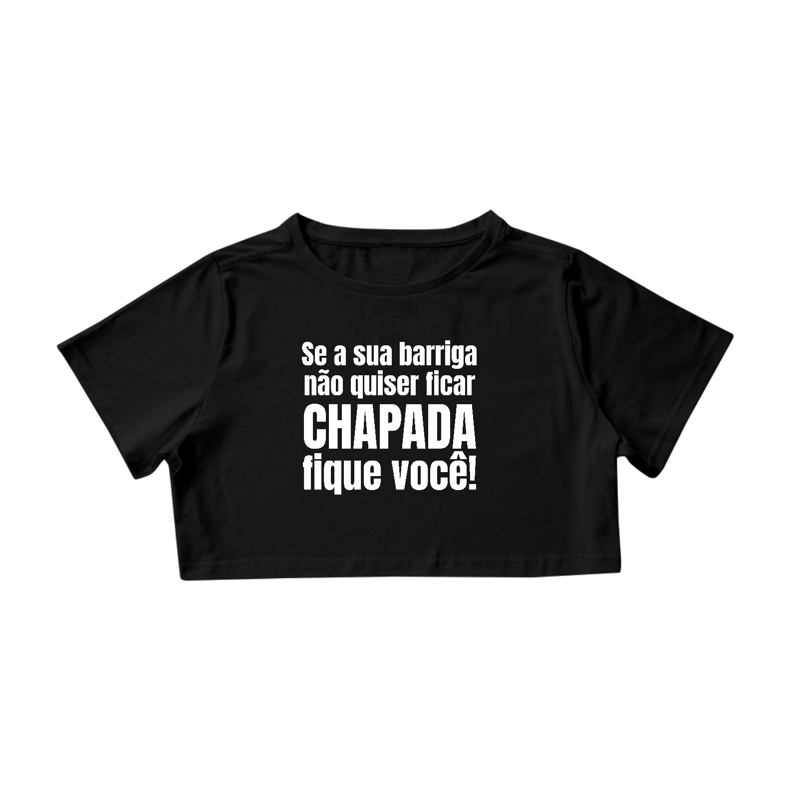 Nome do produto: Se A Sua Barriga Não Quiser Ficar Chapada Fique Você Preto | Cropped