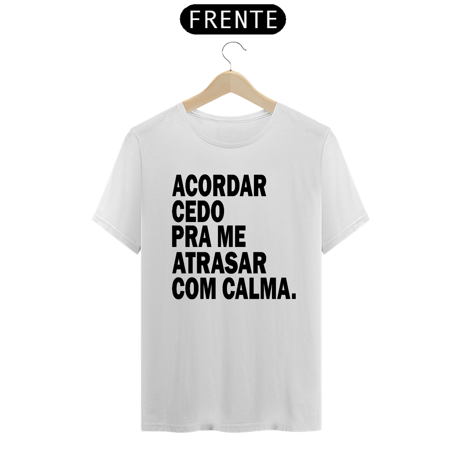 Nome do produto: CAMISA ACORDAR CEDO PRA ME ATRASAR COM CALMA