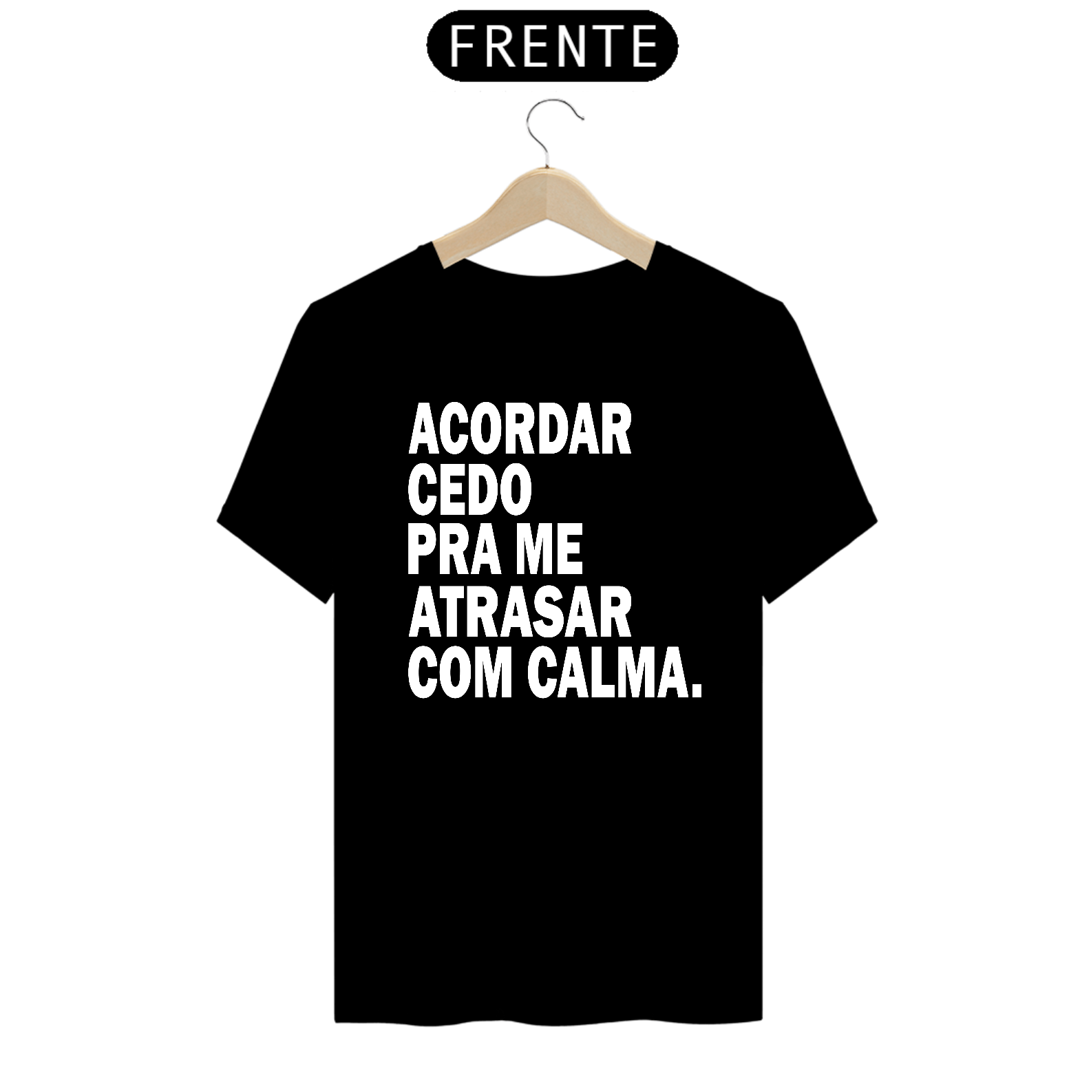 Nome do produto: CAMISA ACORDAR CEDO PRA ME ATRASAR COM CALMA