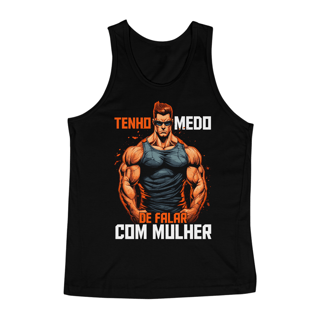 Camiseta Regata - Tenho Medo de Falar com Mulher.