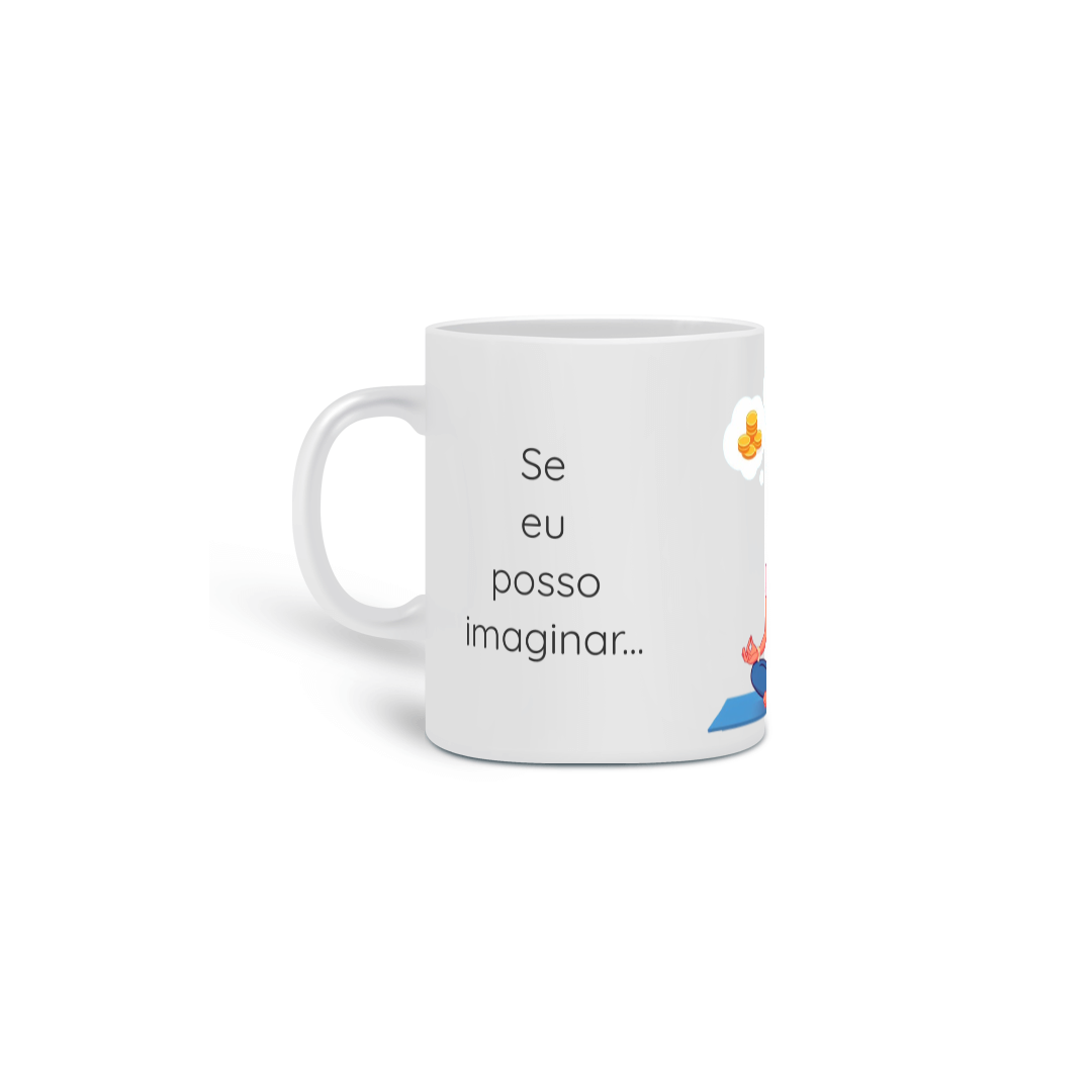 Nome do produto: Caneca Cerâmica - Se eu posso imaginar, eu posso materializar!!! Modelo 1