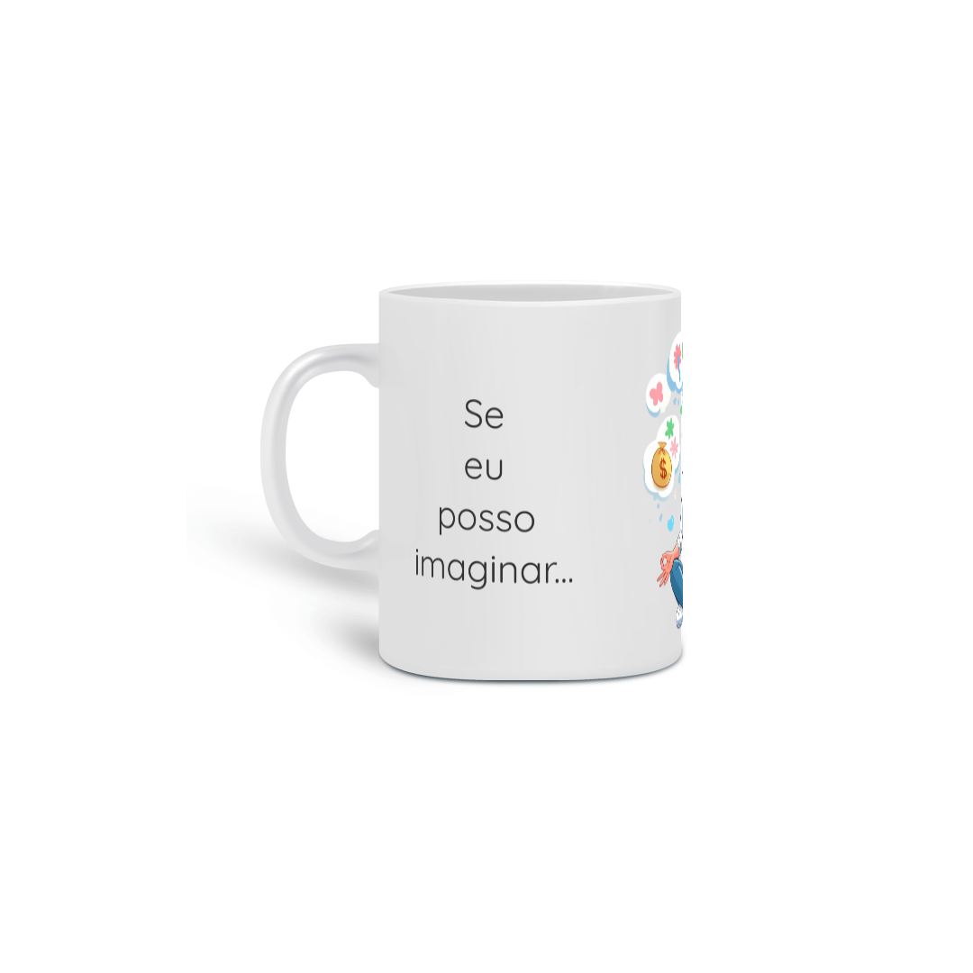 Nome do produto: Caneca Cerâmica - Se eu posso imaginar, eu posso materializar!!! Modelo 2