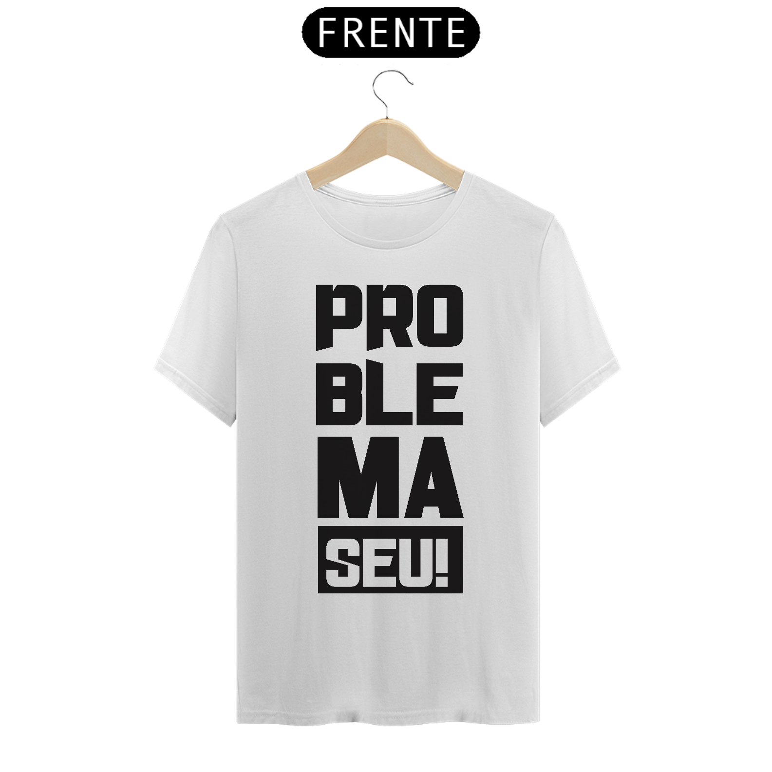 Nome do produto: Problema Seu!!!