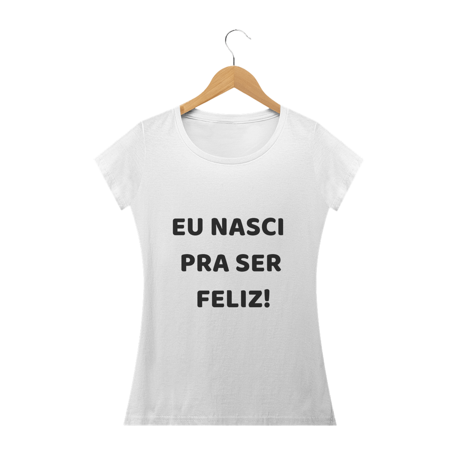 Nome do produto: Eu nasci pra ser feliz! / Feminino