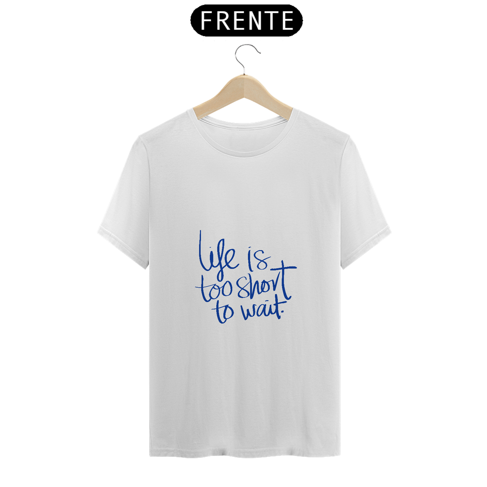 Nome do produto: LIFE IS TOO SHORT TO WAIT
