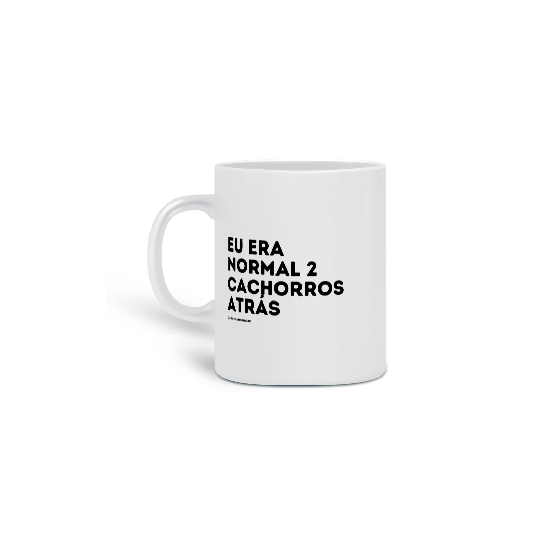 Eu era normal 2 cachorros atrás