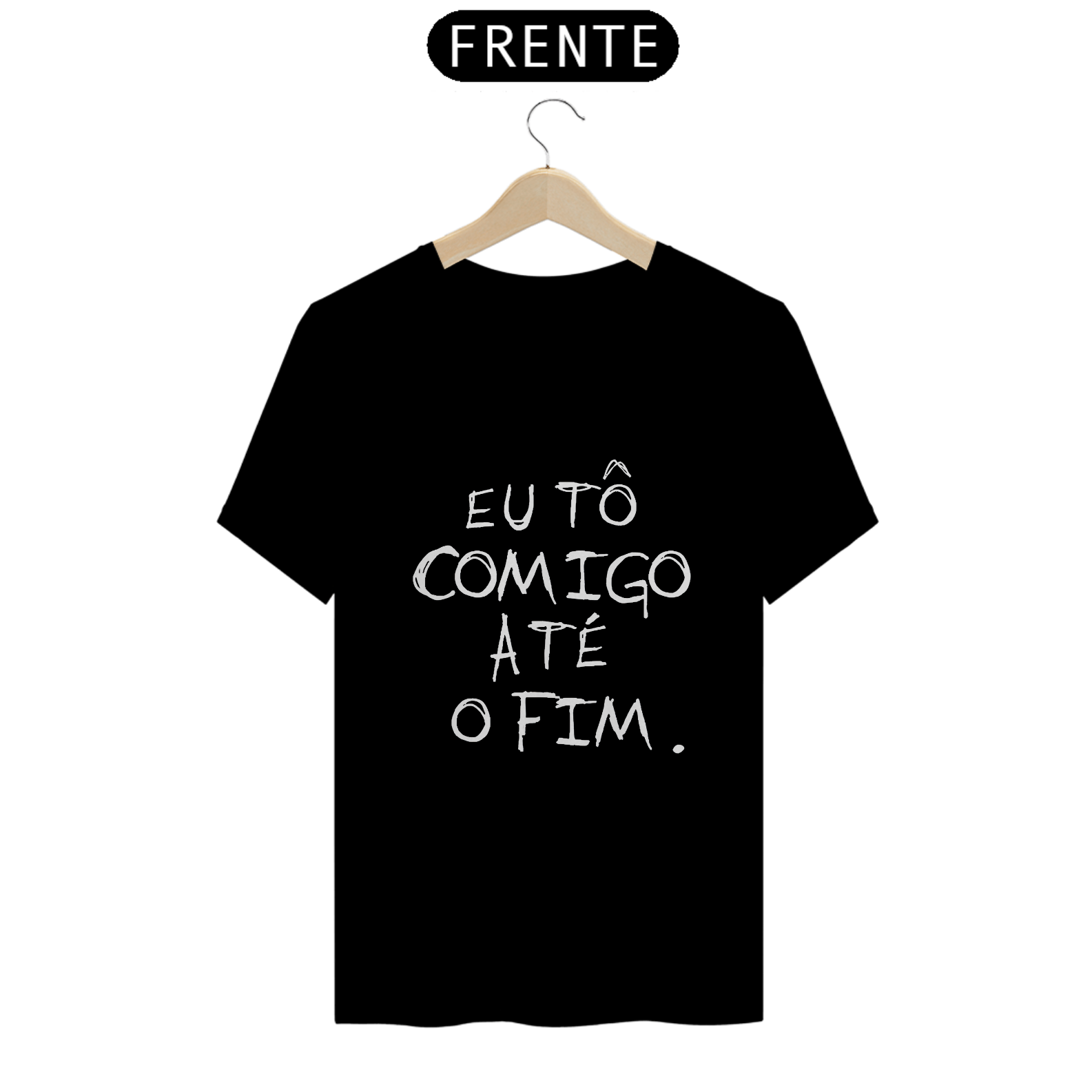 Camiseta Eu tô comigo até o fim - Frases