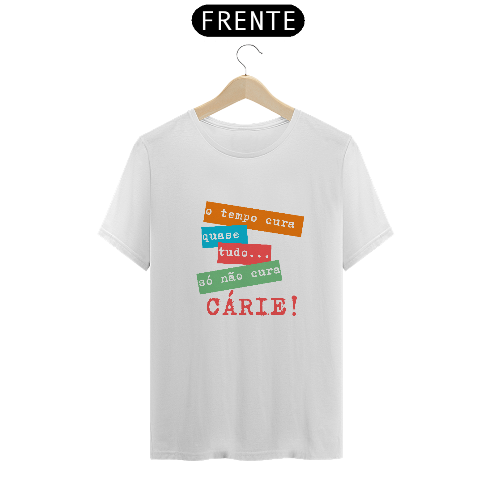 Nome do produto: Tempo cura tudo só não cura Cárie