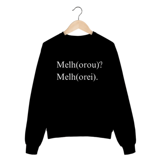 MOLETOM FECHADO | MELH(OROU)? MELH(OREI).