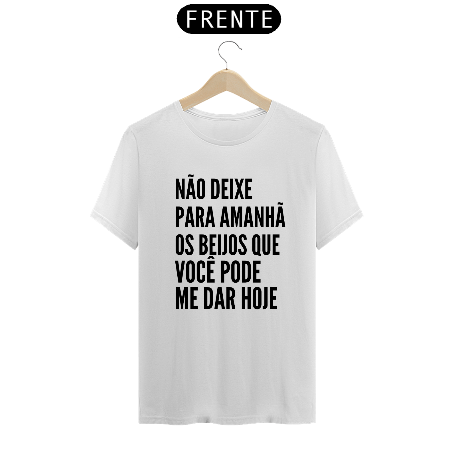 Nome do produto: NÃO DEIXE PARA AMANHÃ OS BEIJOS QUE VOCÊ PODE ME DAR HOJE
