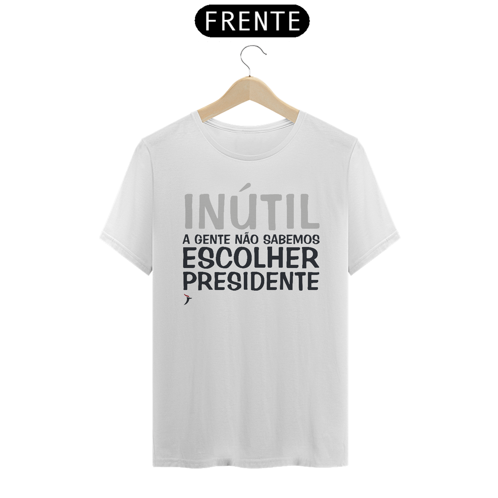 Camiseta Inútil - A Gente Não Sabemos Escolher Presidente