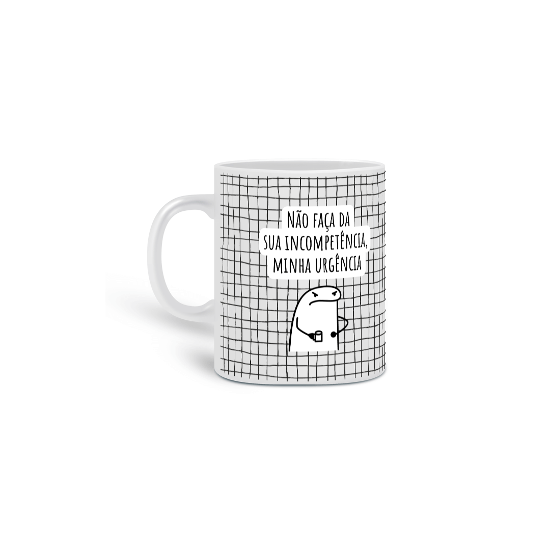 Não faça da sua incompetência, minha urgência