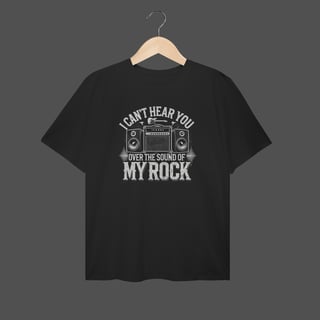 Camiseta Plus Size | I Can't Hear You - Over The Sound Of My Rock