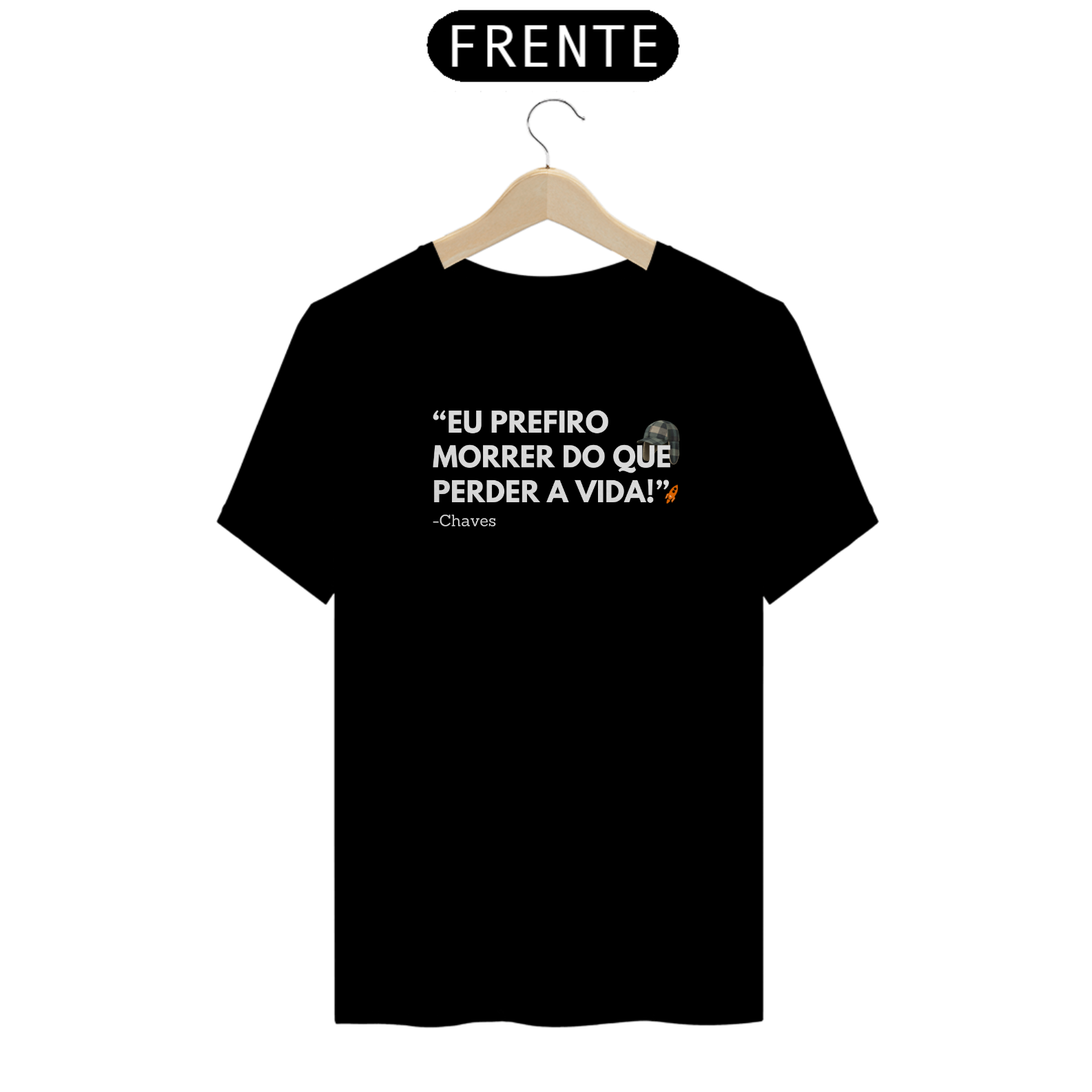 T-Shirt Premium - Eu prefiro morrer do que perder a vida - BL - Chaves