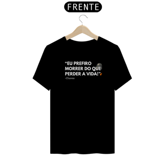 T-Shirt Premium - Eu prefiro morrer do que perder a vida - BL - Chaves