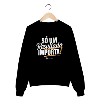 MOLETOM S/ CAPUZ - SÓ UM RESULTADO IMPORTA PRETO