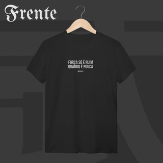 Camiseta T-shirt - Força só é ruim quando é pouca | Arte no peito