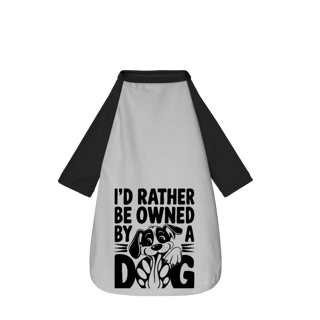 I'D Rather Be Owned By a Dog - Camisa Pet Dog